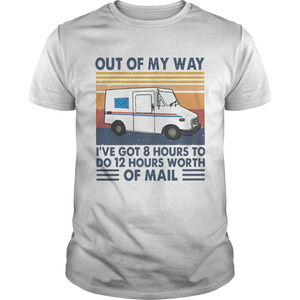 Out Of My Way Ive Got 8 Hours To Do 12 Hours Worth Of Mail  Shirt